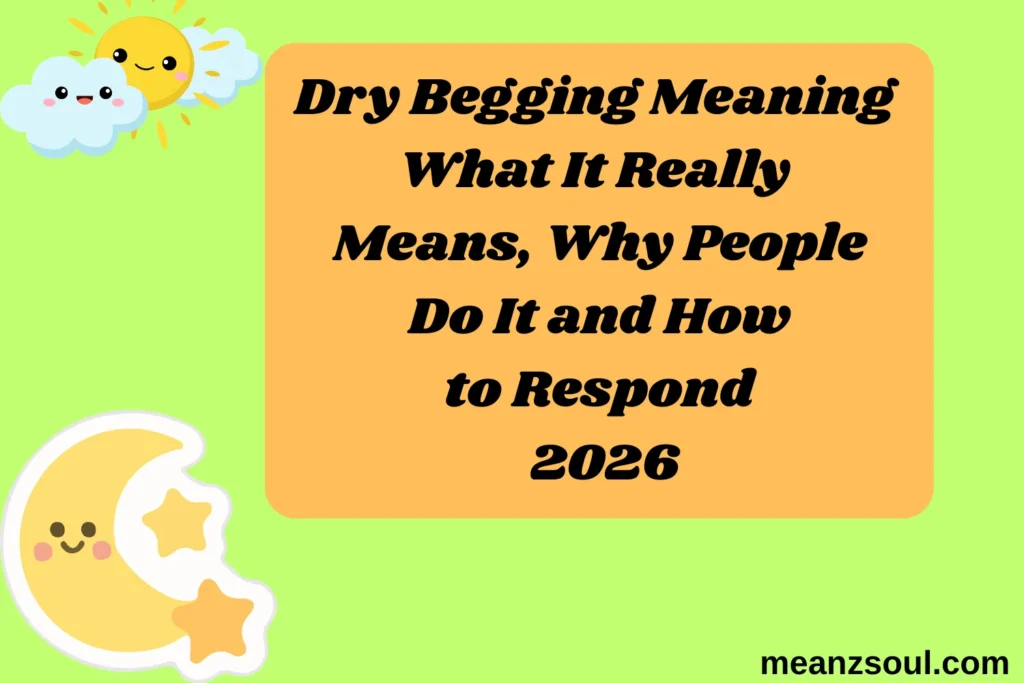 Dry Begging Meaning What It Really Means, Why People Do It and How to Respond
