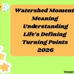 Watershed Moment Meaning Understanding Life’s Defining Turning Points