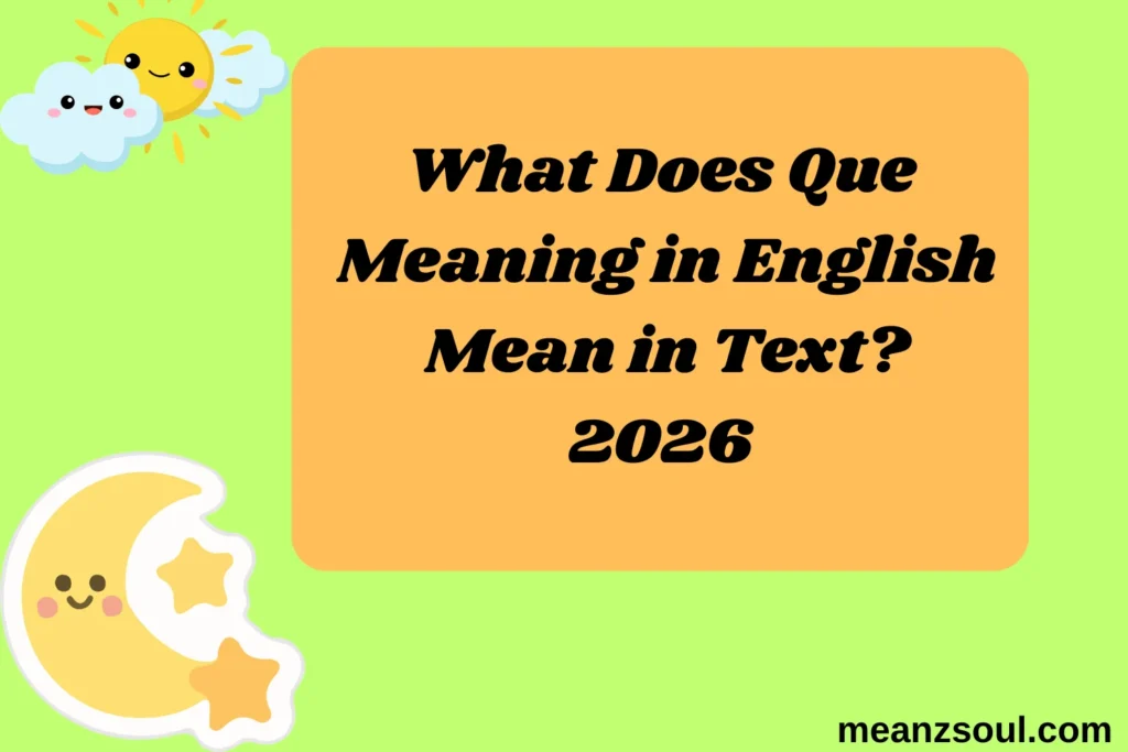What Does Que Meaning in English Mean in Text?